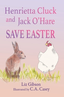 Henrietta Cluck and Jack O'Hare Save Easter by Gibson, Liz