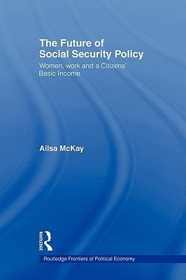 The Future of Social Security Policy: Women, Work and a Citizens Basic Income by McKay, Ailsa