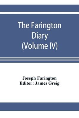 The Farington diary (Volume IV) by Farington, Joseph