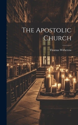 The Apostolic Church by Witherow, Thomas