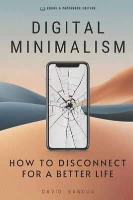 Digital Minimalism: How to Disconnect for a Better Life by Sandua, David