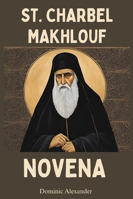 St. Charbel Makhlouf Novena by Alexander, Dominic