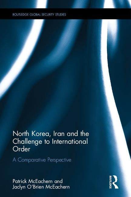 North Korea, Iran and the Challenge to International Order: A Comparative Perspective by McEachern, Patrick