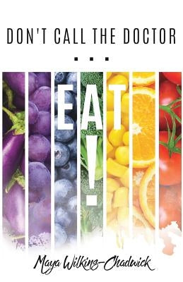 Don't Call the Doctor...EAT! by Wilkins-Chadwick, Maya