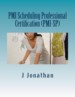 PMI Scheduling Professional Certification (PMI-SP) by Jonathan, J.