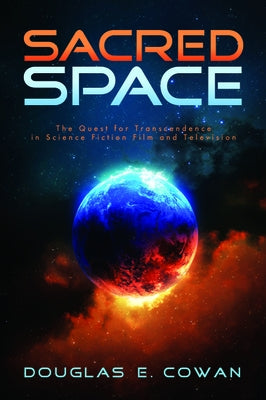 Sacred Space: The Quest for Transcendence in Science Fiction Film and Television by Cowan, Douglas E.