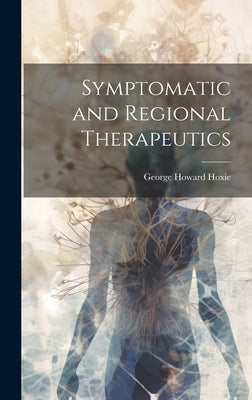 Symptomatic and Regional Therapeutics by Hoxie, George Howard