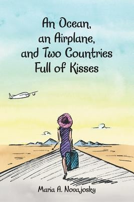 An Ocean, an Airplane, and Two Countries Full of Kisses by Novajosky, Maria a.
