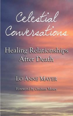 Celestial Conversations: Healing Relationships After Death by Mayer, Lo Anne