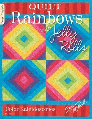 Quilt Rainbows with Jelly Rolls: Color Kaleidoscopes by McNeill, Suzanne