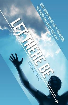 Let There Be __________ What would you be like if you became the person God expects you to be? by Davis, Rick