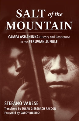 Salt of the Mountain: Campa Asháninka History and Resistance in the Peruvian Jungle by Varese, Stefano