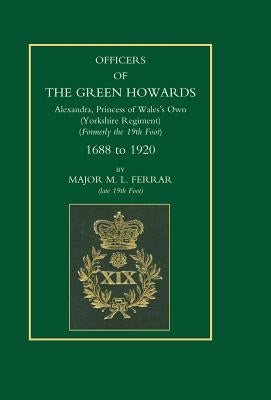 Officers of the Green Howards. Alexandra, Princess of Wales's Own. 1688 to 1920 by Ferrar, M. L.