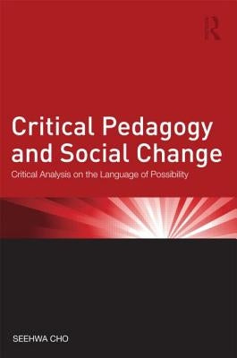 Critical Pedagogy and Social Change: Critical Analysis on the Language of Possibility by Cho, Seehwa