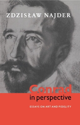 Conrad in Perspective: Essays on Art and Fidelity by Najder, Zdzislaw