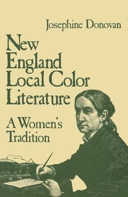 New England Local Color Literature: A Woman's Tradition by Donovan, Josephine
