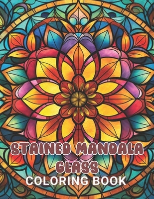 Stained Mandala Glass Coloring Book: Stress Relief And Relaxation Coloring Pages by Berge, Juliana