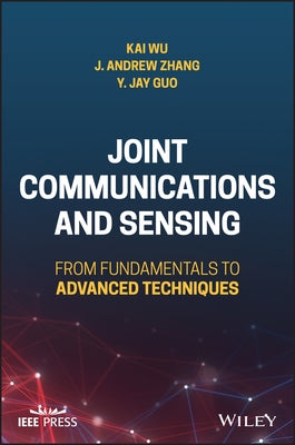 Joint Communications and Sensing: From Fundamentals to Advanced Techniques by Wu, Kai