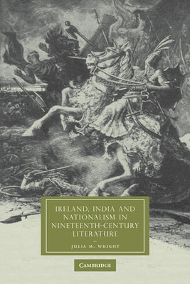Ireland, India and Nationalism in Nineteenth-Century Literature by Wright, Julia M.