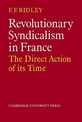 Revolutionary Syndicalism in France: The Direct Action of Its Time by Ridley, F. F.