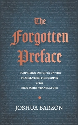 The Forgotten Preface: Surprising Insights on the Translation Philosophy of the King James Translators by Barzon, Joshua