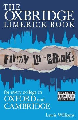 The Oxbridge Limerick Book: Filthy Limericks for Every College in Oxford and Cambridge by Williams, Lewis