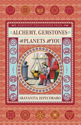 Alchemy, Gemstones, the Planets and You: Transformation and Transcendence by DiPecoraro, Sravaniya
