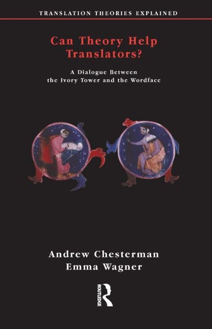 Can Theory Help Translators?: A Dialogue Between the Ivory Tower and the Wordface by Chesterman, Andrew