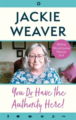 You Do Have the Authority Here!: #What Would Jackie Weaver Do? by Weaver, Jackie