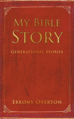 My Bible Story: Generational Stories by Overton, Ebrony