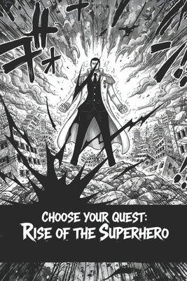 Choose Your Quest: Rise of the Superhero: An Interactive Progression Young Adult Science Fiction Action Gamebook with Multiple Endings & Illustrations by Hadi, Rabea