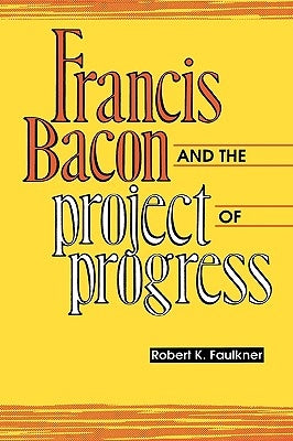 Francis Bacon and the Project of Progress by Faulkner, Robert K.