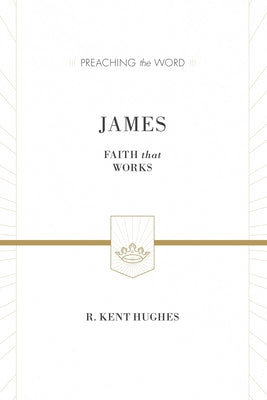 James: Faith That Works (ESV Edition) by Hughes, R. Kent