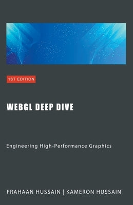 WebGL Deep Dive: Engineering High-Performance Graphics by Hussain, Kameron