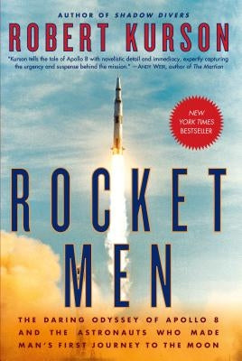 Rocket Men: The Daring Odyssey of Apollo 8 and the Astronauts Who Made Man's First Journey to the Moon by Kurson, Robert