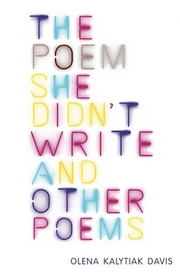 The Poem She Didn't Write and Other Poems by Kalytiak Davis, Olena