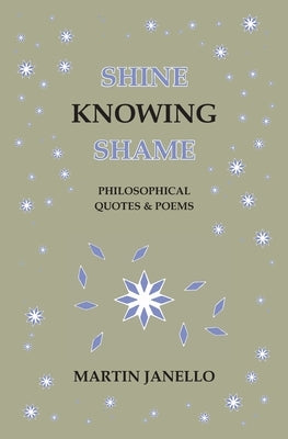 Shine Knowing Shame: Philosophical Quotes & Poems by Janello, Martin