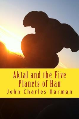 Aktal andThe Five Planets of Han by Harman, John Charles