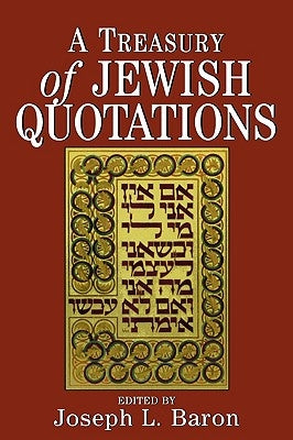 A Treasury of Jewish Quotations by Baron, Joseph L.