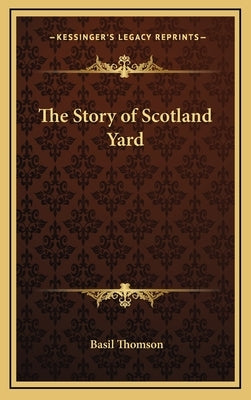 The Story of Scotland Yard by Thomson, Basil