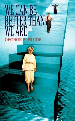 We Can Be Better Than We Are by Prude, George B.
