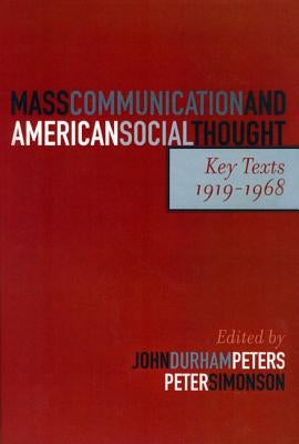 Mass Communication and American Social Thought: Key Texts, 1919-1968 by Peters, John Durham