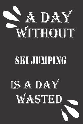 A day without ski jumping is a day wasted by Notebook, Journal &notebook