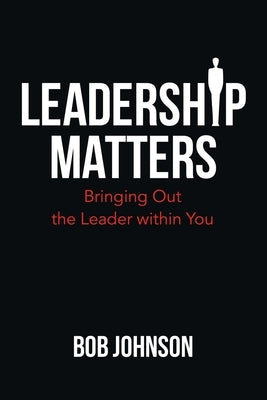Leadership Matters: Bringing out the Leader Within You by Johnson, Bob