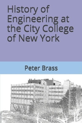 History of Engineering at the City College of New York by Brass, Peter