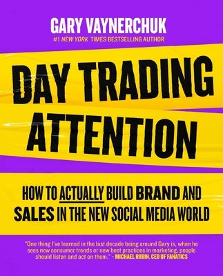 Day Trading Attention: How to Actually Build Brand and Sales in the New Social Media World by Vaynerchuk, Gary