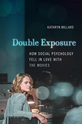 Double Exposure: How Social Psychology Fell in Love with the Movies by Millard, Kathryn