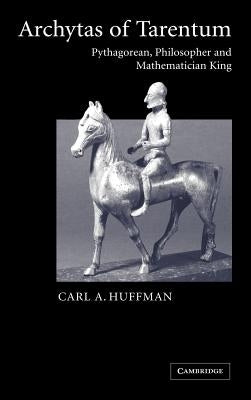 Archytas of Tarentum: Pythagorean, Philosopher and Mathematician King by Huffman, Carl