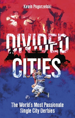 Divided Cities: The World's Most Passionate Single City Derbies by Pogorzelski, Kevin