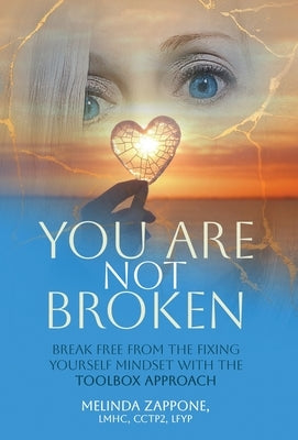 You Are Not Broken: Break Free from the Fixing Yourself Mindset with The Toolbox Approach by Zappone, Melinda